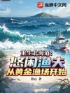 重生北海道:悠闲渔夫,从黄金渔场开始