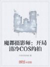 魔都摄影师:开局清冷COS约拍